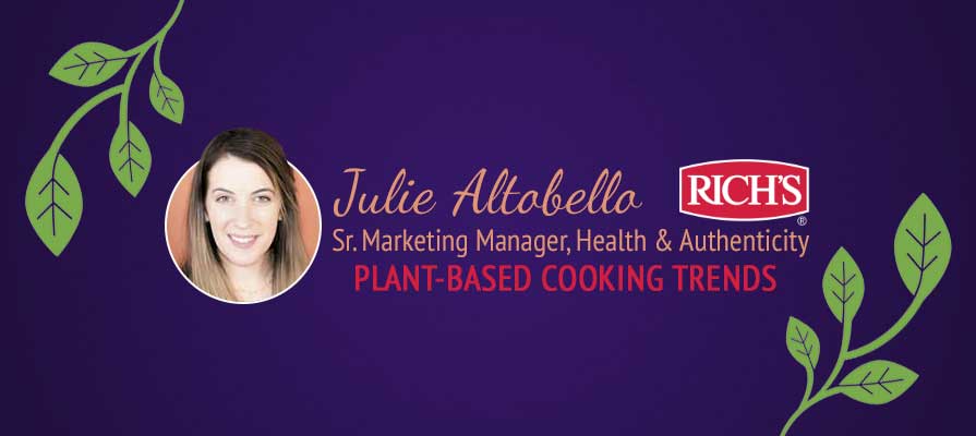 Rich's Sr. Marketing Manager, Health & Authenticity Julie Altobello Discusses Plant-Based Food Trends